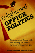 Enlightened Office Politics: Understanding, Coping With, and Winning the Game--Without Losing Your Soul