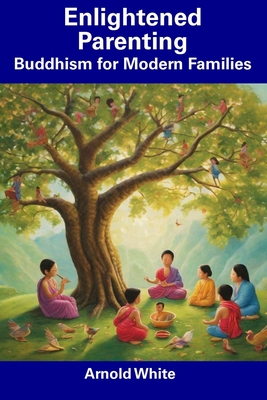 Enlightened Parenting: Buddhism for Modern Families - White, Arnold