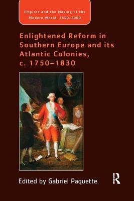 Enlightened Reform in Southern Europe and its Atlantic Colonies, c. 1750-1830 - Paquette, Gabriel (Editor)