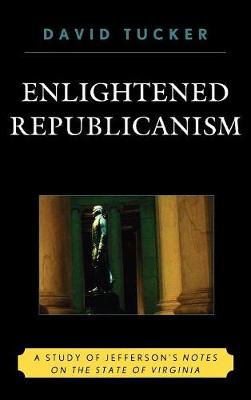 Enlightened Republicanism: A Study of Jefferson's Notes on the State of Virginia - Tucker, David