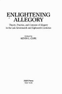 Enlightening Allegory: Theory, Practice, and Contexts of Allegory in the Late Seventeenth and Eighteenth Centuries - Cope, Kevin L (Editor)