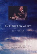 Enlightenment: Britain and the Making of the Modern World - Porter, Roy