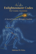 Enlightenment Codes for Cosmic Ascension: A Sacred Journey through Creation
