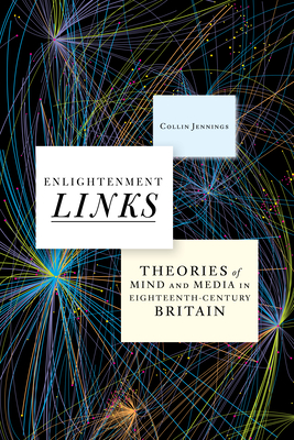 Enlightenment Links: Theories of Mind and Media in Eighteenth-Century Britain - Jennings, Collin