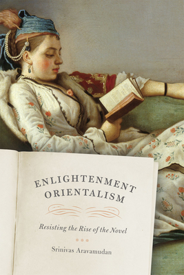 Enlightenment Orientalism - Resisting the Rise of the Novel - Aravamudan, Srinivas