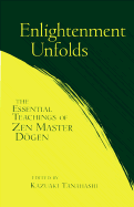 Enlightenment Unfolds: The Essential Teachings of Zen Master Dogen