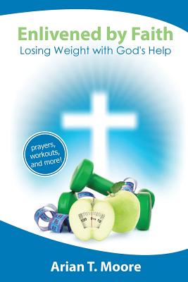Enlivened by Faith: Losing Weight with God's Help - Moore, Arian T