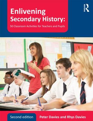 Enlivening Secondary History: 50 Classroom Activities for Teachers and Pupils - Davies, Peter, and Davies, Rhys