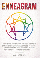 Enneagram: Become Who You Really Are with the Sacred Road of the 9 Personality Types. Master Personal Growth, Emotional Healing & Self-Discovery - The Guide You Need to Go Back to Being Yourself