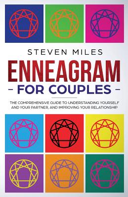 Enneagram for Couples: The Comprehensive Guide To Understanding Yourself And Your Partner, And Improving Your Relationship - Miles, Steven