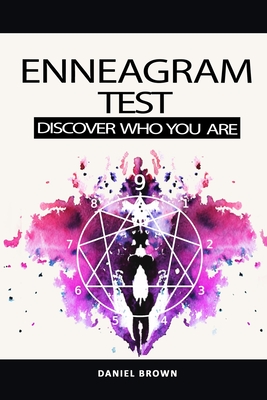Enneagram Test: The Definitive Personality Test to Discover Your Type, Achieving Self-Healing and Spiritual Growth, Empowering Your True Self, Building Healthy Relationships and Having a Better Life - Brown, Daniel