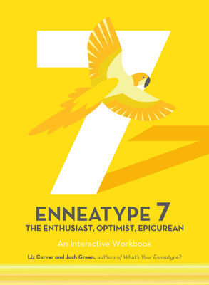 Enneatype 7: The Enthusiast, Optimist, Epicurean: An Interactive Workbook - Carver, Liz, and Green, Josh