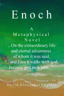 Enoch: A Metaphysical Novel ...on the Extraordinary Life and Eternal Adventures of Whom It Was Said,