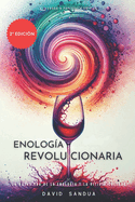 Enolog?a Revolucionaria: La Nueva Era de la Enolog?a Y La Vitivinicultura