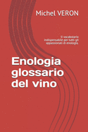 Enologia glossario del vino: Il vocabolario indispensabile per tutti gli appassionati di enologia.