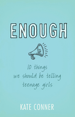 Enough: 10 Things We Should Be Telling Teenage Girls - Conner, Kate
