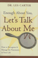 Enough about You, Let's Talk about Me: How to Recognize and Manage the Narcissists in Your Life