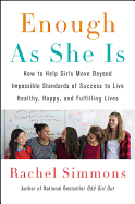 Enough as She Is: How to Help Girls Move Beyond Impossible Standards of Success to Live Healthy, Happy, and Fulfilling Lives