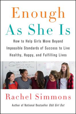 Enough as She Is: How to Help Girls Move Beyond Impossible Standards of Success to Live Healthy, Happy, and Fulfilling Lives - Simmons, Rachel