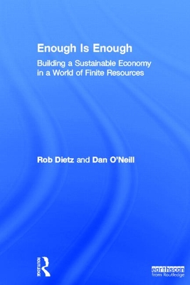 Enough Is Enough: Building a Sustainable Economy in a World of Finite Resources - Dietz, Rob, and O'Neill, Dan