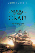 Enough of This Crap!: If Your Ship Won't Come In, Swim Out to It! - Buche'r, John