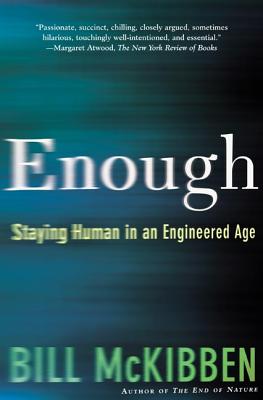 Enough: Staying Human in an Engineered Age - McKibben, Bill