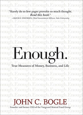 Enough.: True Measures of Money, Business, and Life - Bogle, John C, and Clinton, William Jefferson (Foreword by)