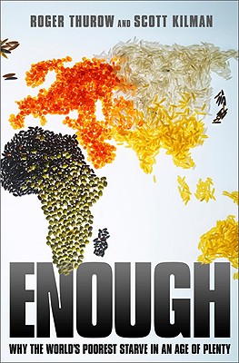 Enough: Why the World's Poorest Starve in an Age of Plenty - Thurow, Roger, and Kilman, Scott