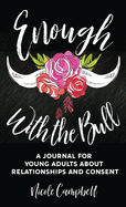 Enough With The Bull: A Journal For Young Adults About Relationships And Consent