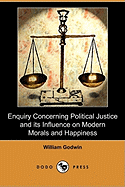 Enquiry Concerning Political Justice and Its Influence on Modern Morals and Happiness (Dodo Press)