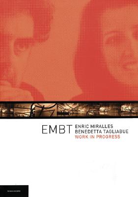 Enric Miralles & Benedetta Tagliabue: Embt: Work in Progress - Miralles, Enric, and Tagliabue, Benedetta, and Colegio, De Arquitectos De Cataluna