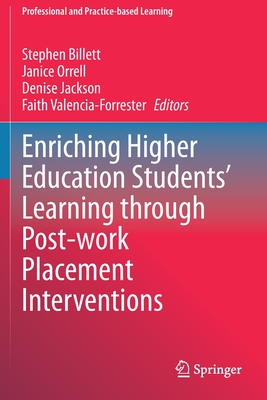 Enriching Higher Education Students' Learning through Post-work Placement Interventions - Billett, Stephen (Editor), and Orrell, Janice (Editor), and Jackson, Denise (Editor)