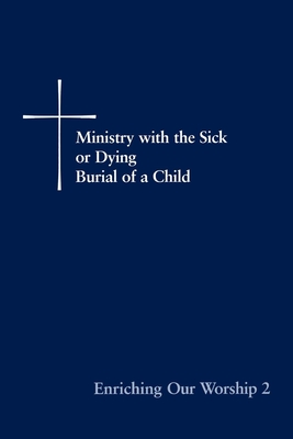 Enriching Our Worship 2: Ministry with the Sick or Dying: Burial of a Child - Church Publishing