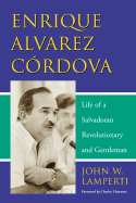 Enrique Alvarez Cordova: Life of a Salvadoran Revolutionary and Gentleman