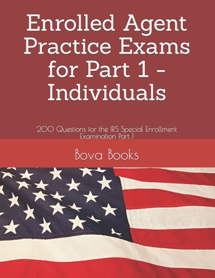 Enrolled Agent Practice Exams for Part 1 - Individuals: 200 Questions for the IRS Special Enrollment Examination Part 1 - Books LLC, Bova