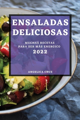 Ensaladas Deliciosas 2022: Muchas Recetas Para Ser Ms Energico - Cruz, Angelica