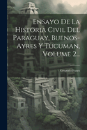 Ensayo De La Historia Civil Del Paraguay, Buenos-ayres Y Tucuman, Volume 2...