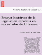 Ensayo historico de la legislacion espanola en sus estados de Ultramar.