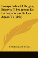 Ensayo Sobre El Origen, Espiritu y Progresos de La Legislacion de Las Aguas V1 (1864)