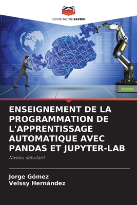 Enseignement de la Programmation de l'Apprentissage Automatique Avec Pandas Et Jupyter-Lab - G?mez, Jorge, and Hernndez, Velssy