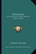 Ensilage: Its Influence Upon British Agriculture - Woods, Henry