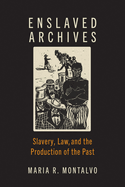 Enslaved Archives: Slavery, Law, and the Production of the Past