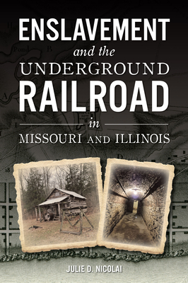 Enslavement and the Underground Railroad in Missouri and Illinois - Julie Nicolai