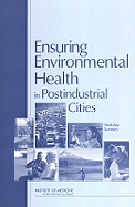 Ensuring Environmental Health in Postindustrial Cities: Workshop Summary - Institute of Medicine, and Board on Health Sciences Policy, and Roundtable on Environmental Health Sciences Research and...