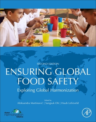 Ensuring Global Food Safety: Exploring Global Harmonization - Martinovic, Aleksandra (Editor), and Oh, Sangsuk (Editor), and Lelieveld, Huub (Editor)