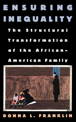 Ensuring Inequality: The Structural Transformation of the African American Family - Franklin, Donna L, and Wilson, William Julius (Foreword by)
