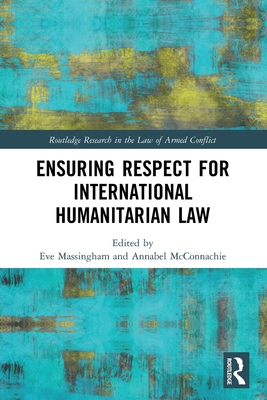 Ensuring Respect for International Humanitarian Law - Massingham, Eve (Editor), and McConnachie, Annabel (Editor)