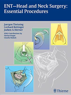 ENT Head and Neck Surgery: Essential Procedures - Theissing, Juergen, and Rettinger, Gerhard, and Werner, Jochen A.