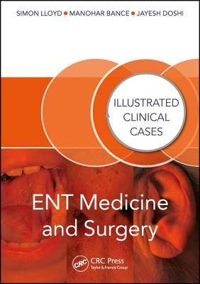 ENT Medicine and Surgery: Illustrated Clinical Cases - Doshi, Jayesh (Editor), and Bance, Manohar (Editor), and Lloyd, Simon (Editor)