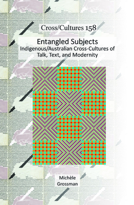 Entangled Subjects: Indigenous/Australian Cross-Cultures of Talk, Text, and Modernity - Grossman, Michle